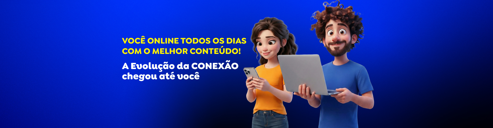 Você online todos os dias com o melhor conteúdo — A evolução da conexão chegou até você